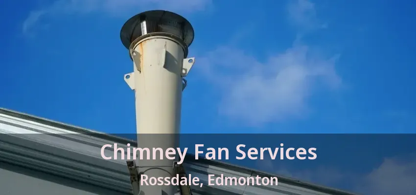 Chimney Fan Services Rossdale, Edmonton - AB