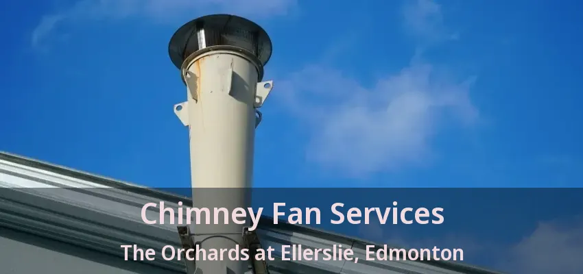 Chimney Fan Services The Orchards at Ellerslie, Edmonton - AB