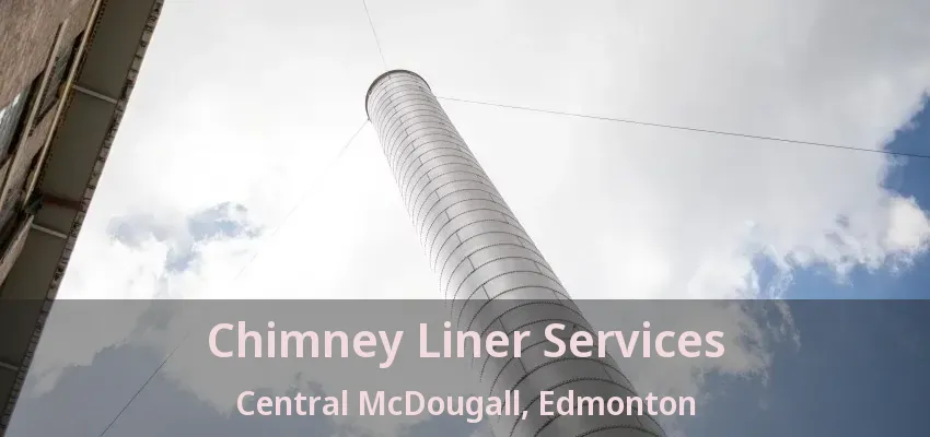 Chimney Liner Services Central McDougall, Edmonton - AB Chimney Liner Services Central McDougall, Edmonton - AB