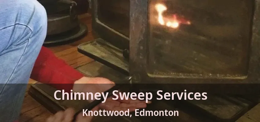 Chimney Sweep Services Knottwood, Edmonton - AB Chimney Sweep Services Knottwood, Edmonton - AB