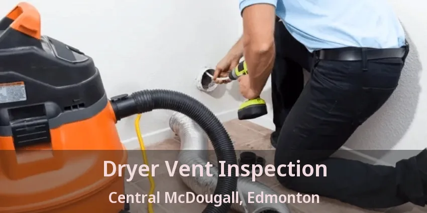 Dryer Vent Inspection Central McDougall, Edmonton - AB