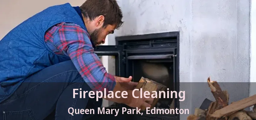 Fireplace Cleaning Queen Mary Park, Edmonton - AB
