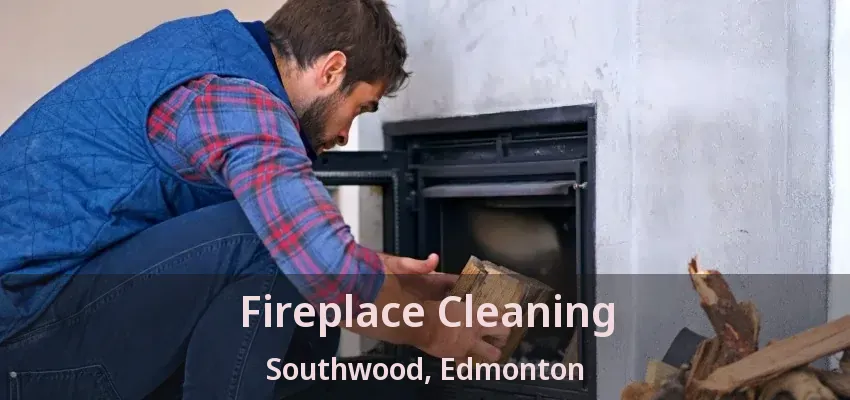 Fireplace Cleaning Southwood, Edmonton - AB