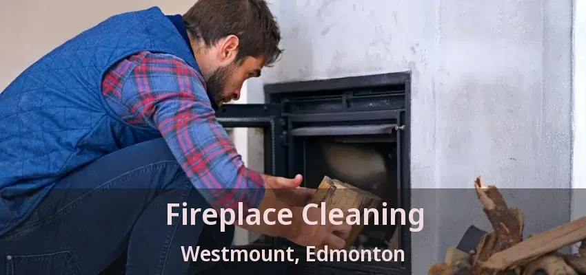 Fireplace Cleaning Westmount, Edmonton - AB