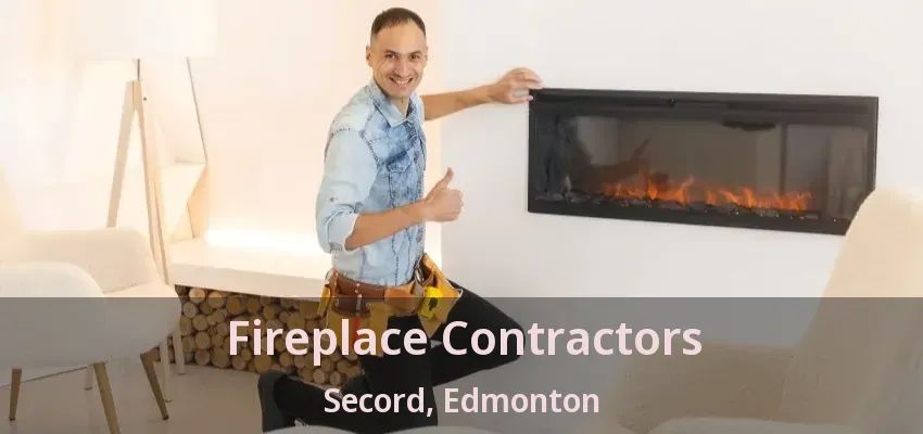 Fireplace Contractors Secord, Edmonton - AB Fireplace Contractors Secord, Edmonton - AB
