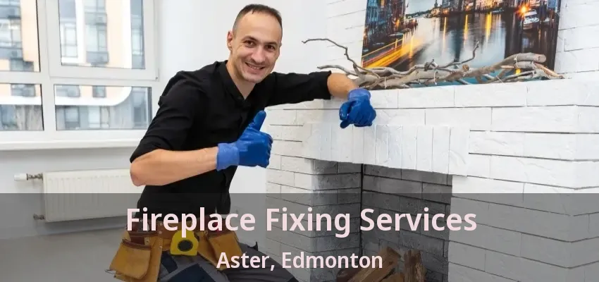 Fireplace Fixing Services Aster, Edmonton - AB