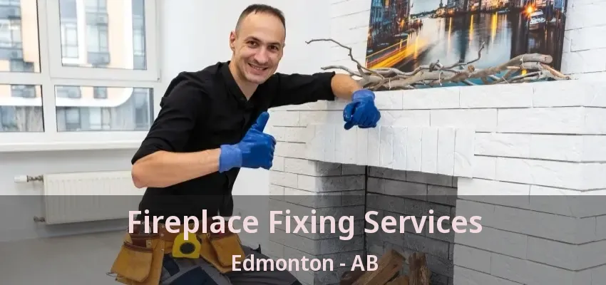 Fireplace Fixing Services Edmonton - AB Fireplace Fixing Services Edmonton - AB