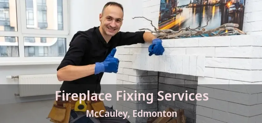 Fireplace Fixing Services McCauley, Edmonton - AB