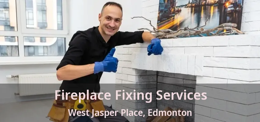 Fireplace Fixing Services West Jasper Place, Edmonton - AB
