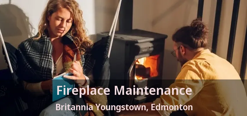 Fireplace Maintenance Britannia Youngstown, Edmonton - AB