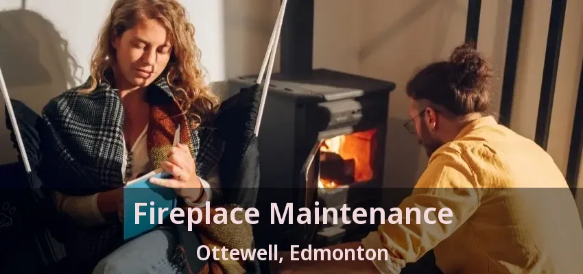 Fireplace Maintenance Ottewell, Edmonton - AB