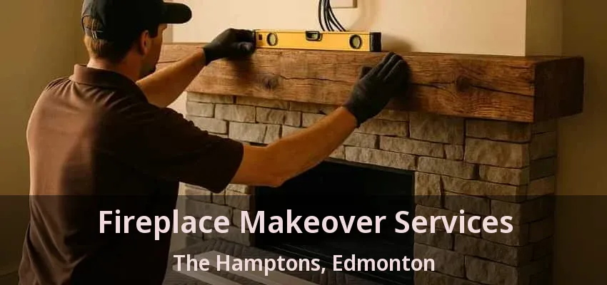 Fireplace Makeover Services The Hamptons, Edmonton - AB
