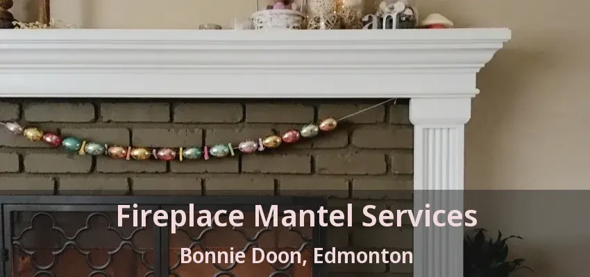 Fireplace Mantel Services Bonnie Doon, Edmonton - AB