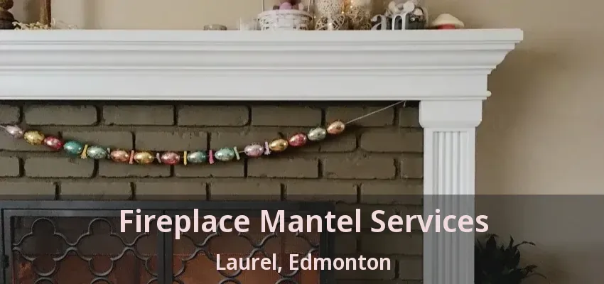 Fireplace Mantel Services Laurel, Edmonton - AB