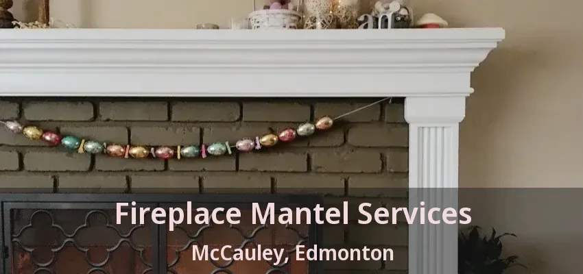 Fireplace Mantel Services McCauley, Edmonton - AB