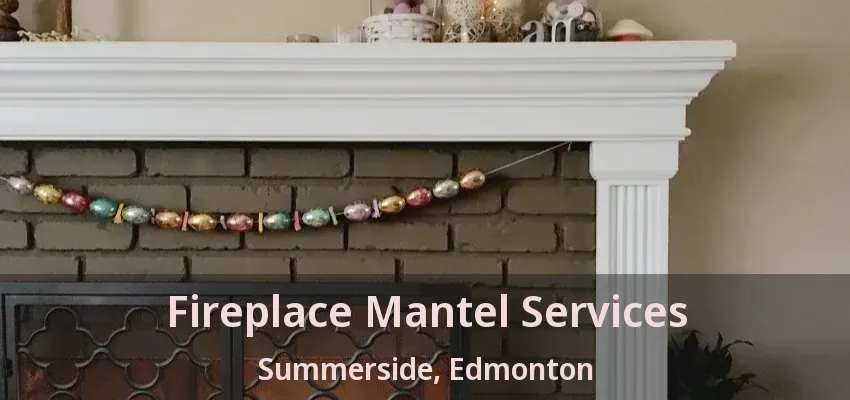 Fireplace Mantel Services Summerside, Edmonton - AB