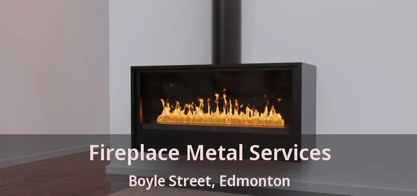 Fireplace Metal Services Boyle Street, Edmonton - AB