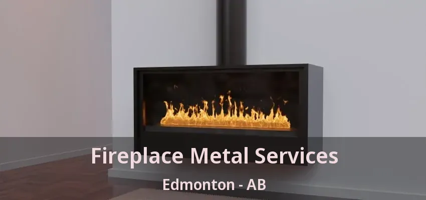 Fireplace Metal Services Edmonton - AB
