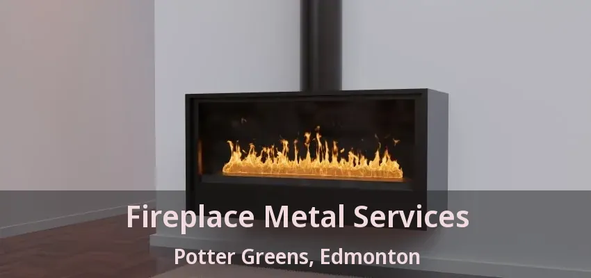 Fireplace Metal Services Potter Greens, Edmonton - AB Fireplace Metal Services Potter Greens, Edmonton - AB