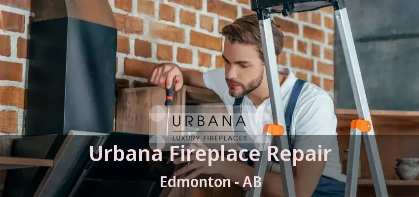 Urbana Fireplace Repair Edmonton - AB