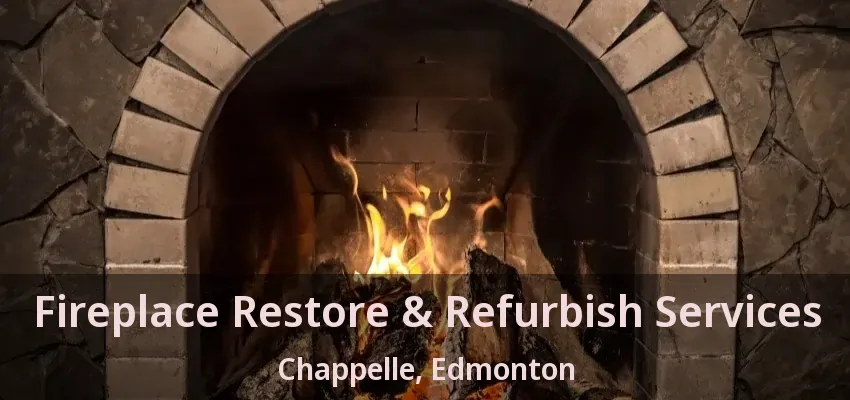 Fireplace Restore & Refurbish Services Chappelle, Edmonton - AB