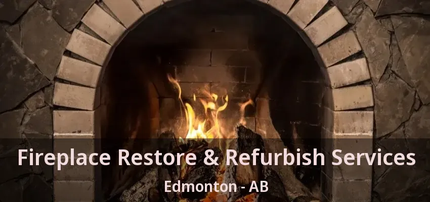 Fireplace Restore & Refurbish Services Edmonton - AB