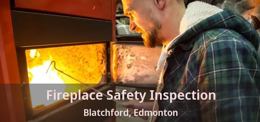 Fireplace Safety Inspection Blatchford, Edmonton - AB
