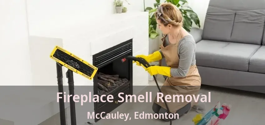Fireplace Smell Removal McCauley, Edmonton - AB