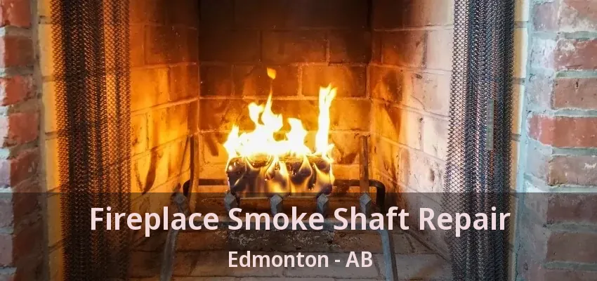 Fireplace Smoke Shaft Repair Edmonton - AB