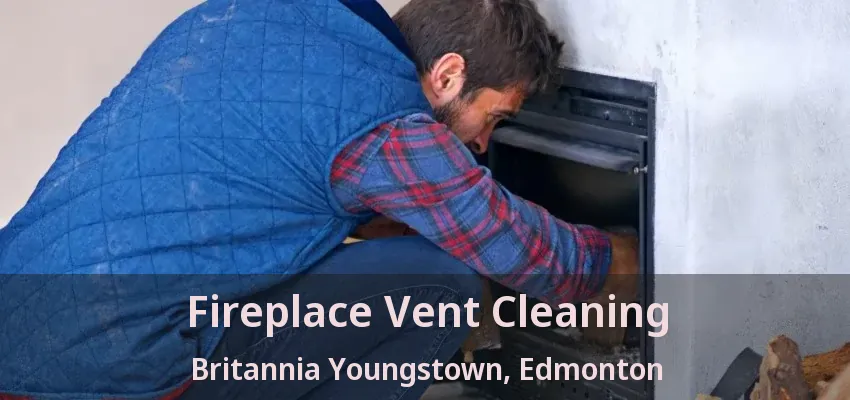 Fireplace Vent Cleaning Britannia Youngstown, Edmonton - AB Fireplace Vent Cleaning Britannia Youngstown, Edmonton - AB