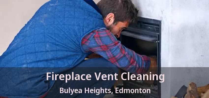 Fireplace Vent Cleaning Bulyea Heights, Edmonton - AB Fireplace Vent Cleaning Bulyea Heights, Edmonton - AB