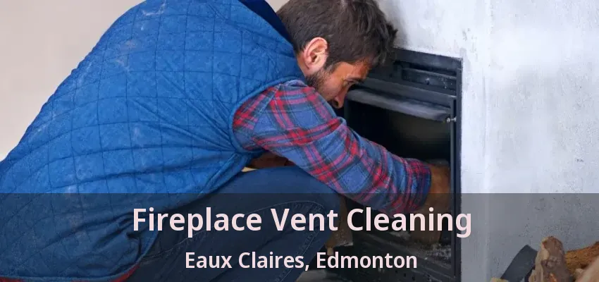 Fireplace Vent Cleaning Eaux Claires, Edmonton - AB