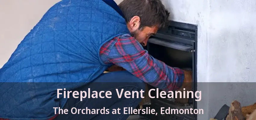 Fireplace Vent Cleaning The Orchards at Ellerslie, Edmonton - AB