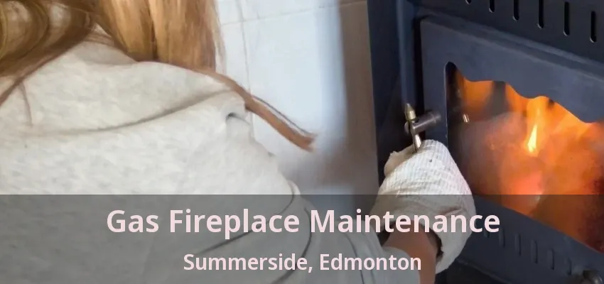 Gas Fireplace Maintenance Summerside, Edmonton - AB