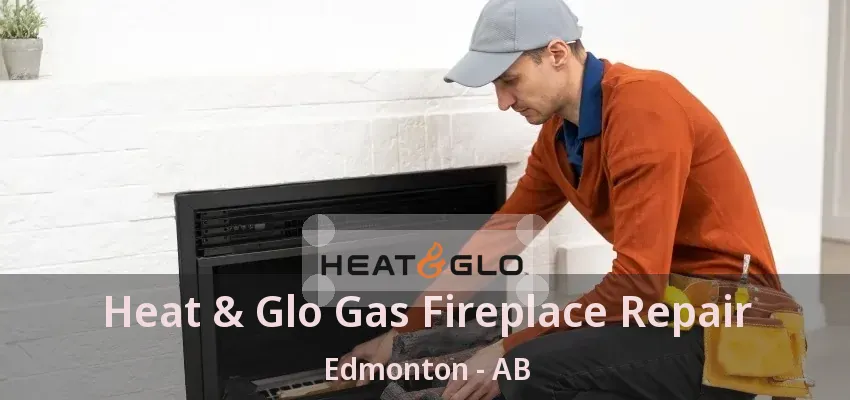 Heat & Glo Gas Fireplace Repair Edmonton - AB