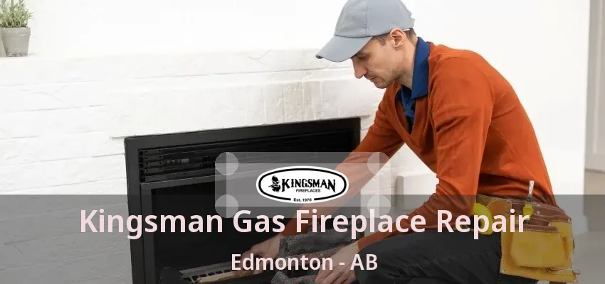 Kingsman Gas Fireplace Repair Edmonton - AB