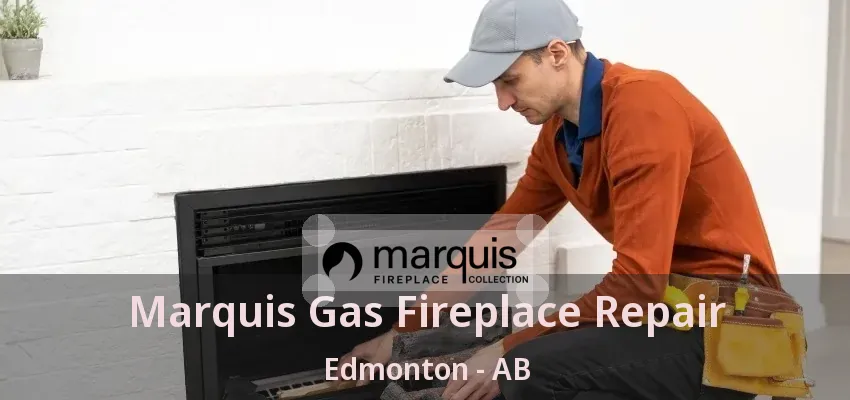Marquis Gas Fireplace Repair Edmonton - AB