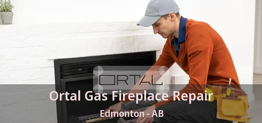 Ortal Gas Fireplace Repair Edmonton - AB