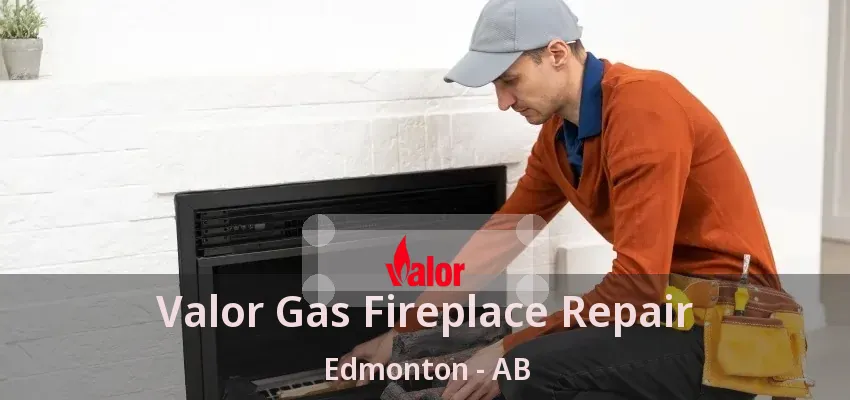 Valor Gas Fireplace Repair Edmonton - AB Valor Gas Fireplace Repair Edmonton - AB