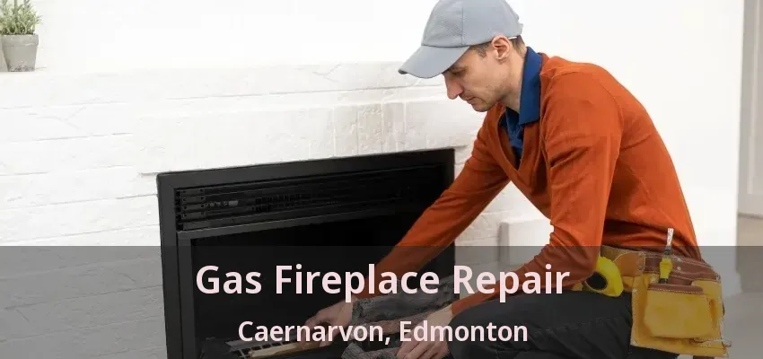 Gas Fireplace Repair Caernarvon, Edmonton - AB