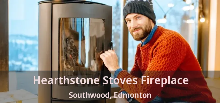 Hearthstone Stoves Fireplace Southwood, Edmonton - AB
