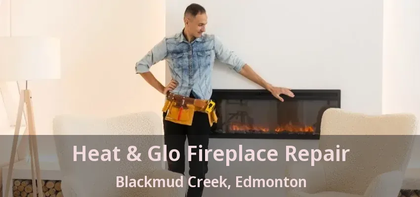 Heat & Glo Fireplace Repair Blackmud Creek, Edmonton - AB