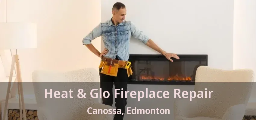 Heat & Glo Fireplace Repair Canossa, Edmonton - AB