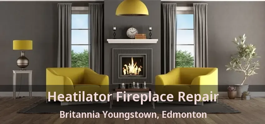 Heatilator Fireplace Repair Britannia Youngstown, Edmonton - AB