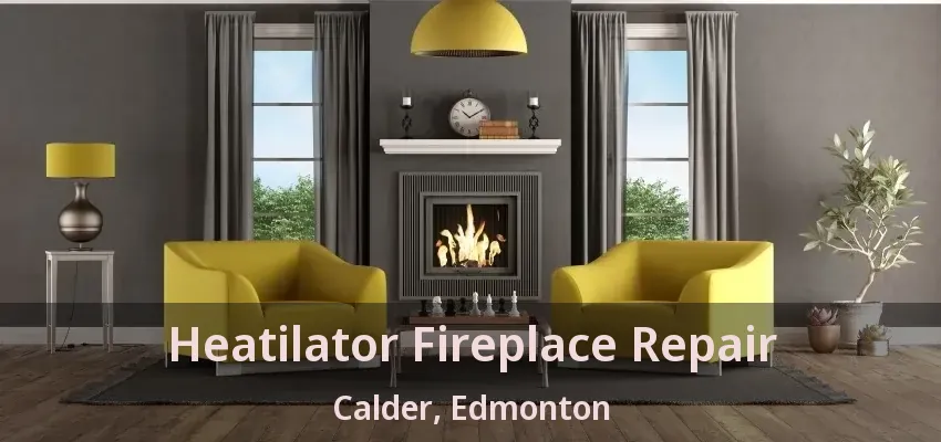 Heatilator Fireplace Repair Calder, Edmonton - AB