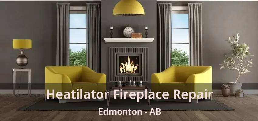 Heatilator Fireplace Repair Edmonton - AB