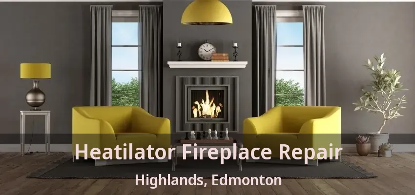 Heatilator Fireplace Repair Highlands, Edmonton - AB