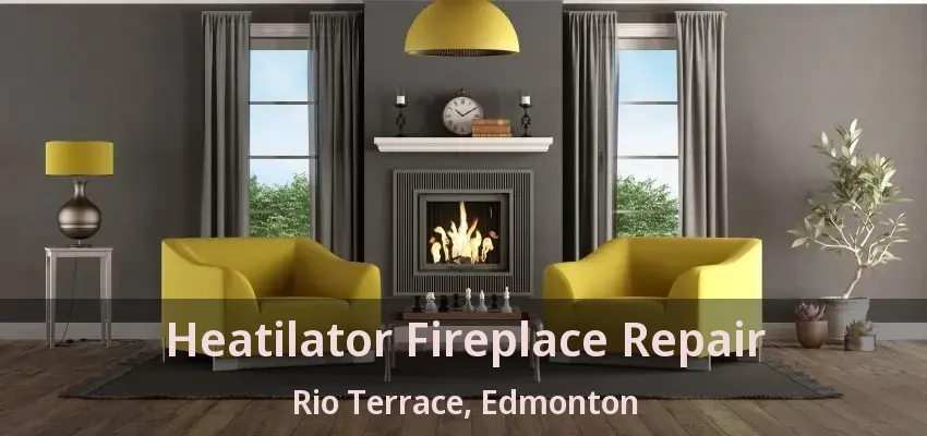 Heatilator Fireplace Repair Rio Terrace, Edmonton - AB
