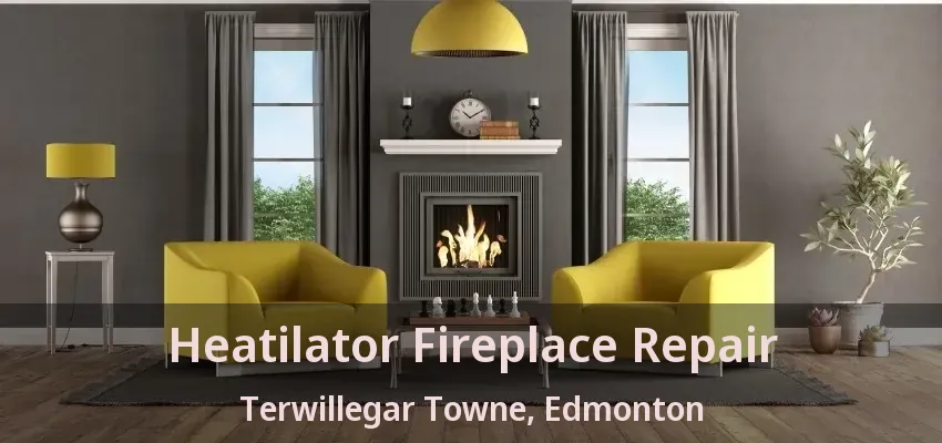 Heatilator Fireplace Repair Terwillegar Towne, Edmonton - AB
