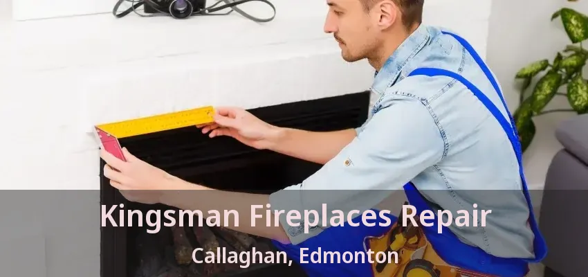 Kingsman Fireplaces Repair Callaghan, Edmonton - AB